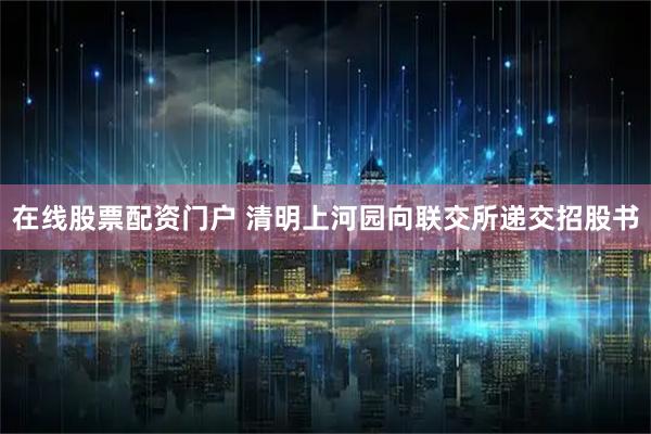 在线股票配资门户 清明上河园向联交所递交招股书